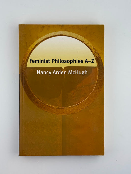 Feminist Philosophies A-Z by Nancy Arden McHugh