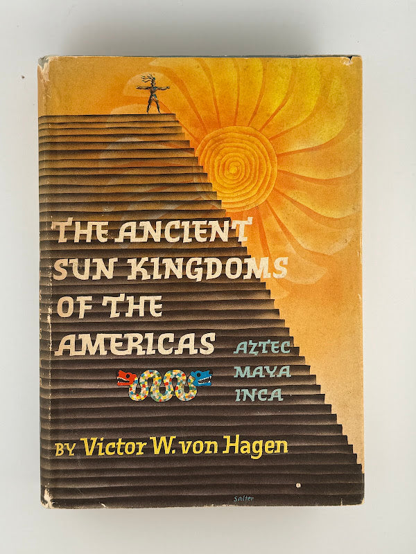 The Ancient Sun Kingdoms of the Americas by Victor W. von Hagen