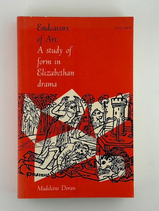 Endeavors of Art: A Study of Form in Elizabethan Drama by Madeleine Doran