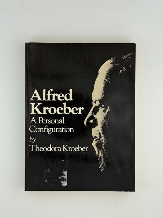Alfred Kroeber - A Personal Configuration by Theodora Kroeber