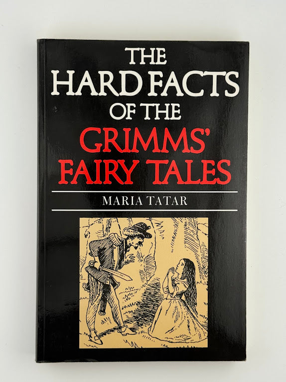 The Hard Facts of the Grimms' Fairy Tales by Maria Tatar
