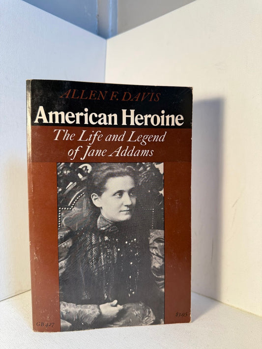American Heroine - The Life and Legend of Jane Addams by Allen F. Davis