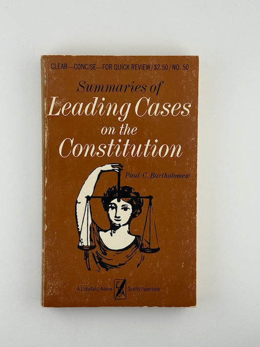 Summaries of Leading Cases on the Constitution by Paul C. Bartholomew