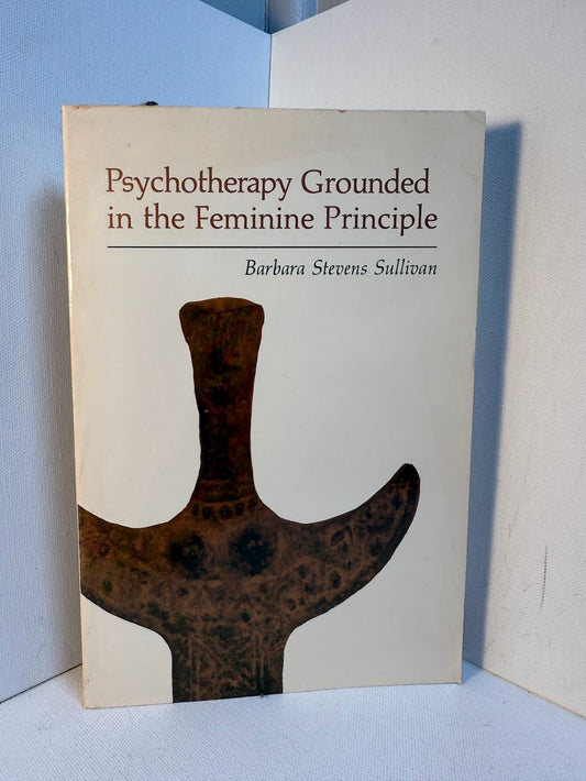 Psychotherapy Grounded in the Feminine Principle by Barbara Stevens Sullivan