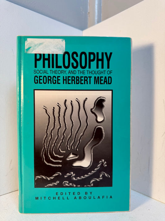 Philosophy - Social Theory, and the Thought of George Herbert Mead edited by Mitchell Aboulafia