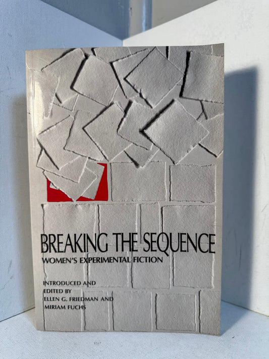 Breaking the Sequence - Women's Experimental Fiction edited by Ellen Friedman and Miriam Fuchs