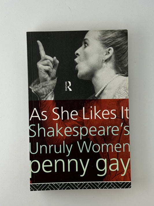 As She Likes It - Shakespeare's Unruly Women by Penny Gay