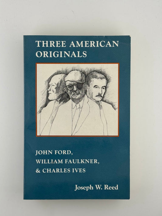 Three American Originals - John Ford, William Faulkner & Charles Ives by Joseph W. Reed