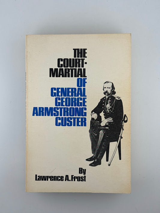 The Court-Martial of General George Armstrong Custer by Lawrence A. Frost