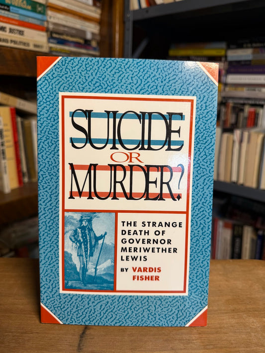 Suicide or Murder? The Strange Death of Governor Meriwether Lewis by Vardis Fisher