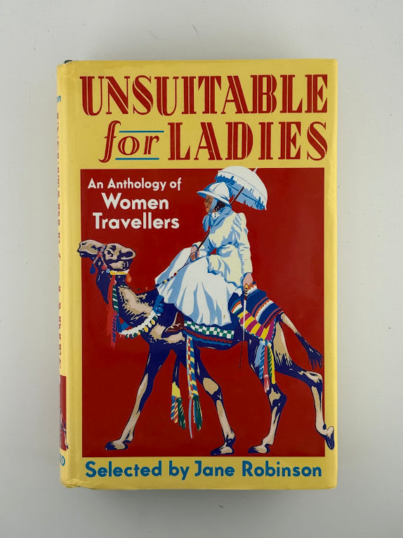 Unsuitable for Ladies - An Anthology of Women Travelers selected by Jane Robinson