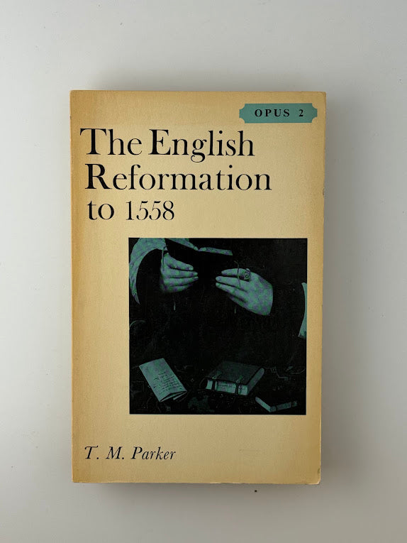 The English Reformation to 1558 by T.M. Parker