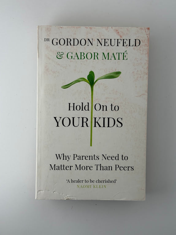 Hold On To Your Kids by Gabor Mate and Dr. Gordon Neufeld