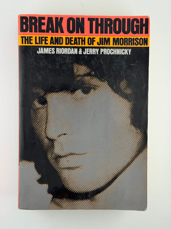 Break on Through - The Life and Death of Jim Morrison by James Riordan & Jerry Prochnicky