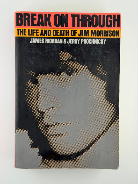 Break on Through - The Life and Death of Jim Morrison by James Riordan & Jerry Prochnicky