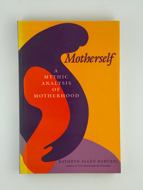Motherself - A Mythic Analysis of Motherhood by Kathryn Allen Rabuzzi