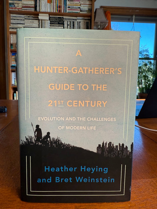 A Hunter-Gatherer's Guide to the 21st Century by Heather Heying and Bret Weinstein