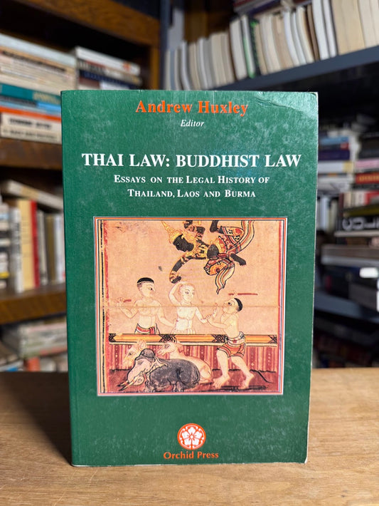 Thai Law: Buddhism Law Essays on the Legal History of Thailand, Laos, and Burma edited by Andrew Huxley