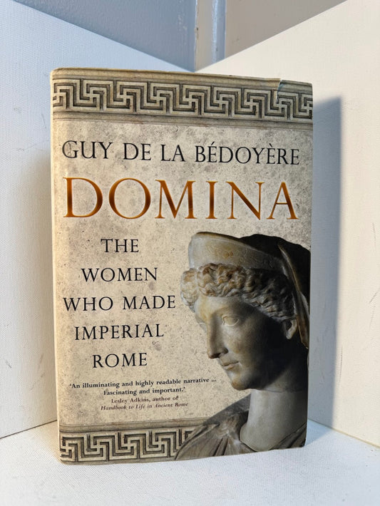 Domina - The Women who Made Imperial Rome by Guy de la Bedoyere