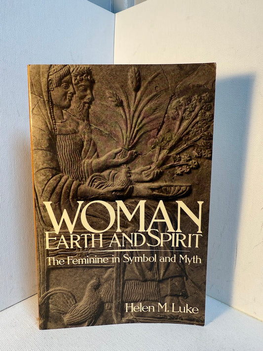 Woman Earth and Spirit - The Feminine in Symbol and Myth by Helen M. Luke