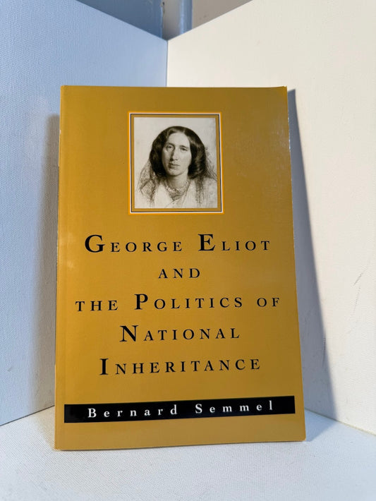 George Eliot and the Politics of National Inheritance by Bernard Semmel