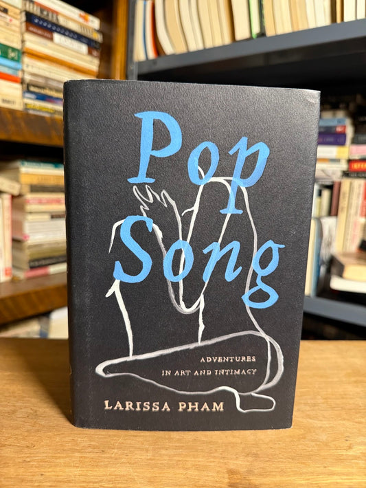 Pop Song - Adventures in Art and Intimacy by Larissa Pham