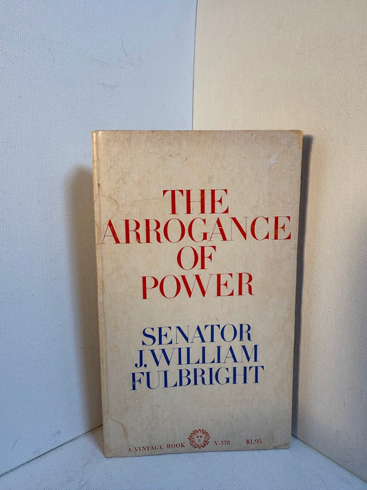 The Arrogance of Power by Senator J. William Fulbright