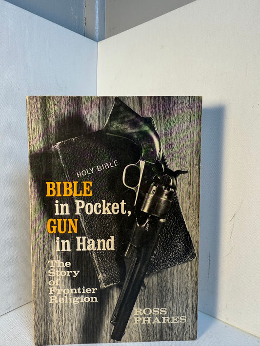 Bible in Pocket, Gun in Hand - The Story of Frontier Religion by Ross Phares