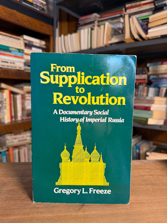 From Supplication to Revolution - A Documentary Social History of Imperial Russia by Gregory L. Freeze