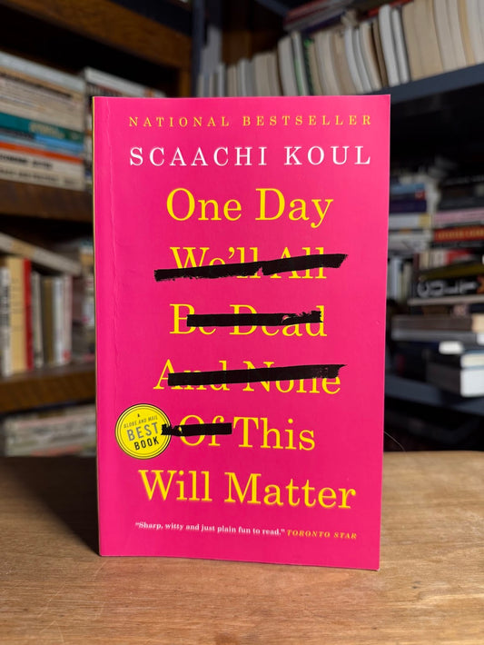 One Day We'll All Be Dead and None of This Will Matter by Scaachi Koul