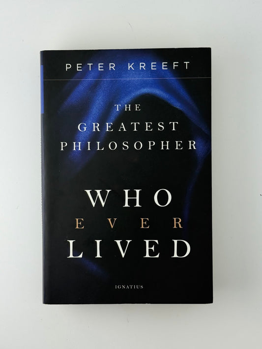 The Greatest Philosopher Who Ever Lived by Peter Kreeft