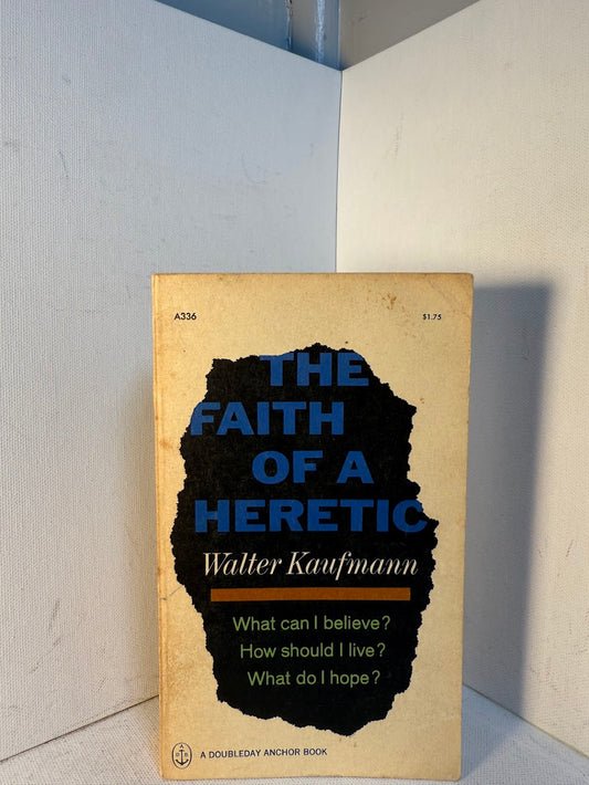 The Faith of a Heretic by Walter Kaufmann