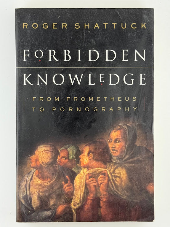 Forbidden Knowledge - From Prometheus to Pornography by Roger Shattuck