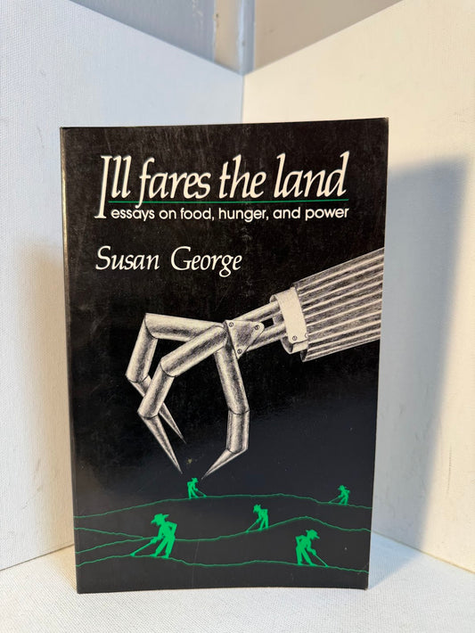 Ill Fares the Land - Essays on Food, Hunger and Power by Susan George
