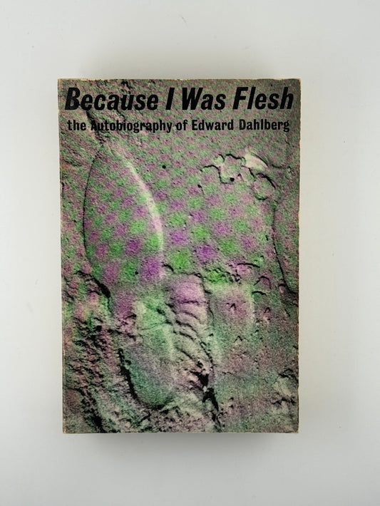 Because I Was Flesh by Edward Dahlberg