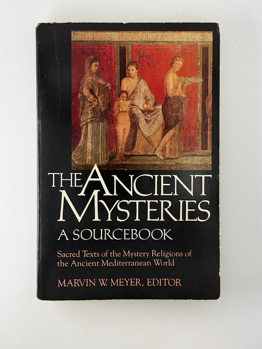 The Ancient Mysteries - A Sourcebook edited by Marvin Meyer
