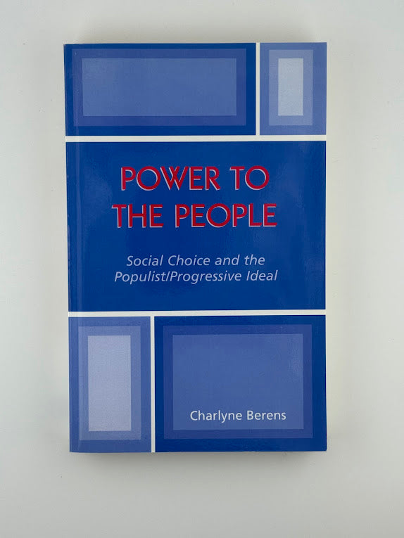 Power to the People - Social Choice and the Populist/Progressive Ideal by Charlyne Berens