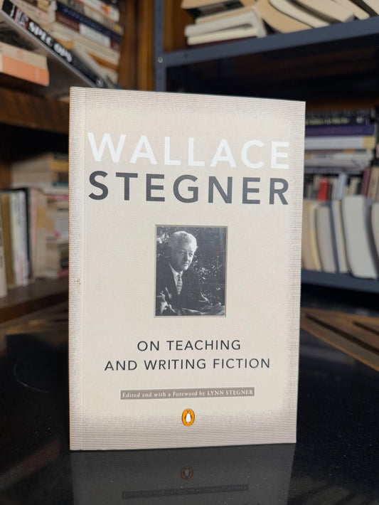 On Teaching and Writing Fiction by Wallace Stegner