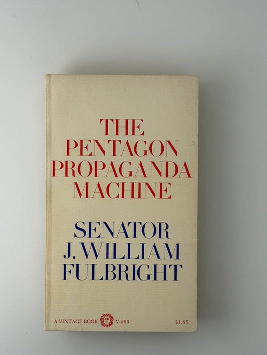 The Pentagon Propaganda Machine by Senator J. William Fulbright