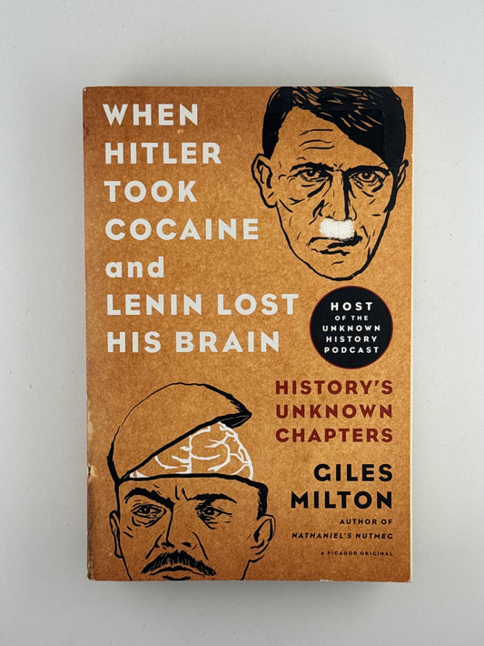 When Hitler Took Cocaine and Lenin Lost His Brain by Giles Milton