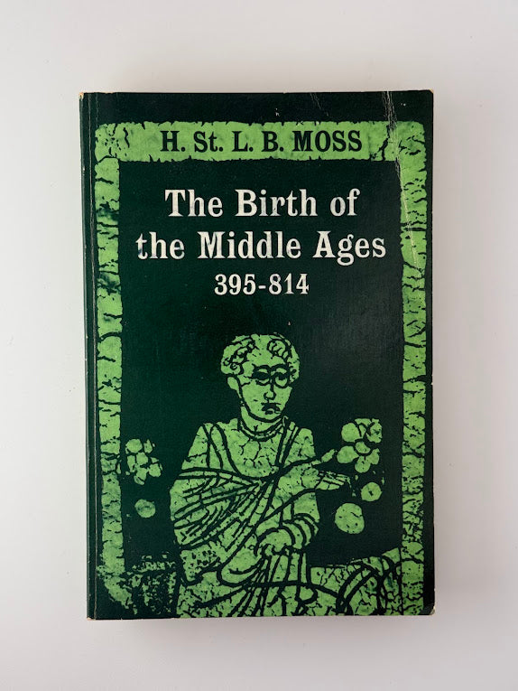 The Birth of the Middle Ages 395-814 by H. St. L.B. Moss