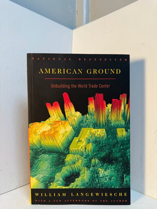 American Ground - Unbuilding the World Trade Center by William Langewiesche