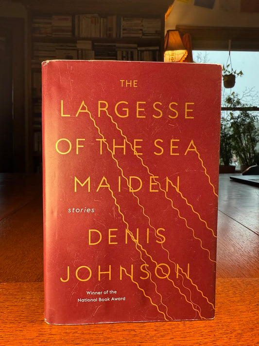 The Largesse of the Sea Maiden by Denis Johnson