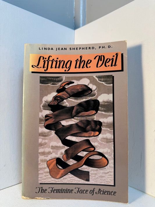 Lifting the Veil - The Feminine Face of Science by Linda Jean Shepherd