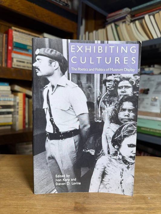 Exhibiting Cultures - The Poetics and Politics of Museum Display edited by Ivan Karp and Steven D. Lavine