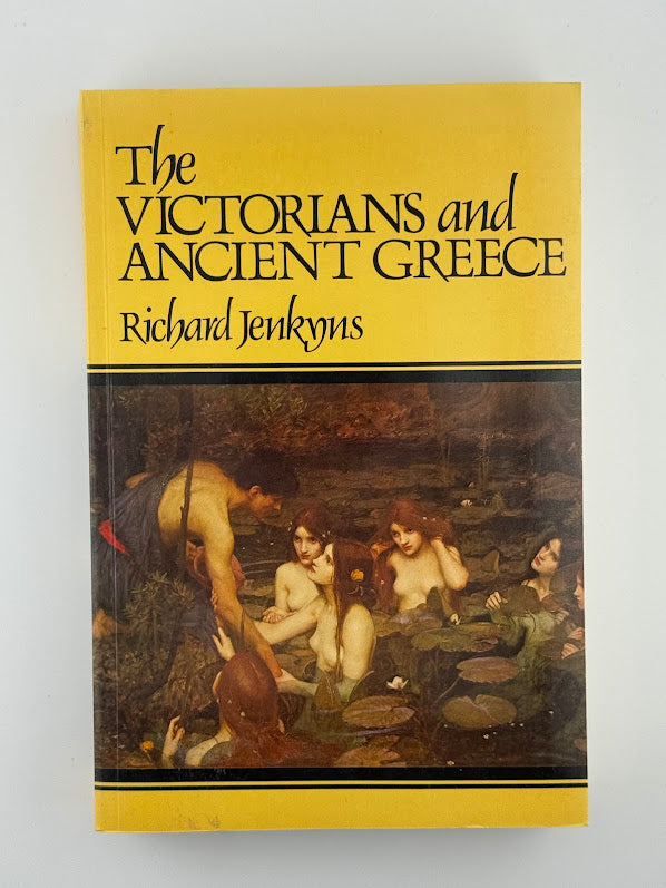 The Victorians and Ancient Greece by Richard Jenkyns