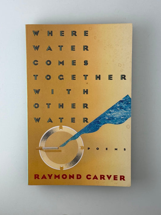 Where Water Comes Together With Other Water by Raymond Carver