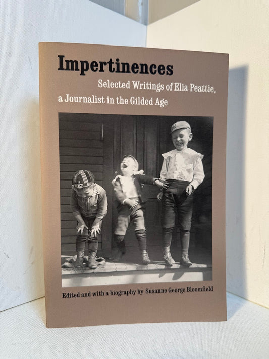 Impertinences - Selected Writings of Elia Peattie, A Journalist in the Gilded Age