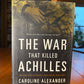 The War that Killed Achilles by Caroline Alexander