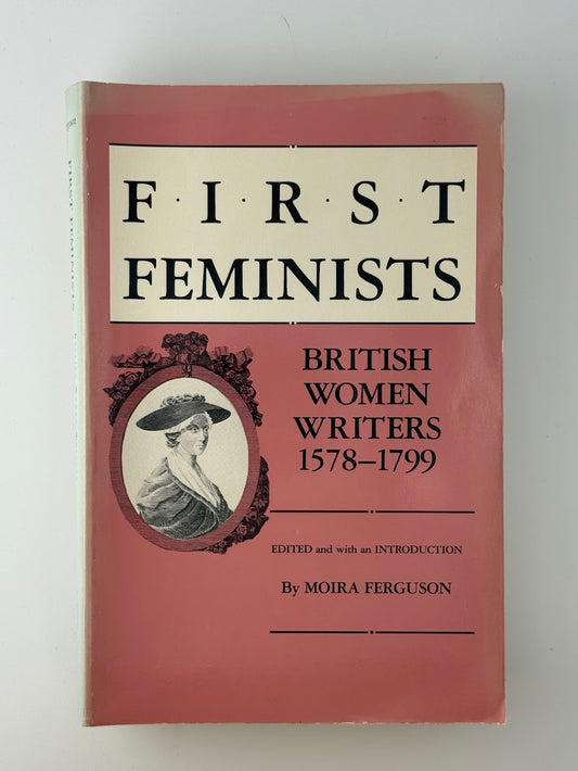 First Feminists - British Women Writers 1578-1799 edited by Moira Ferguson